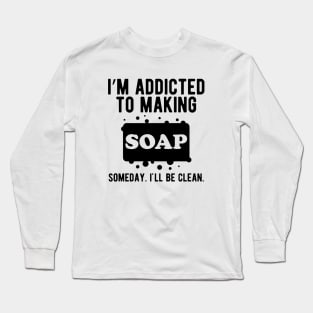 Soap - I'm addicted to making soap Long Sleeve T-Shirt